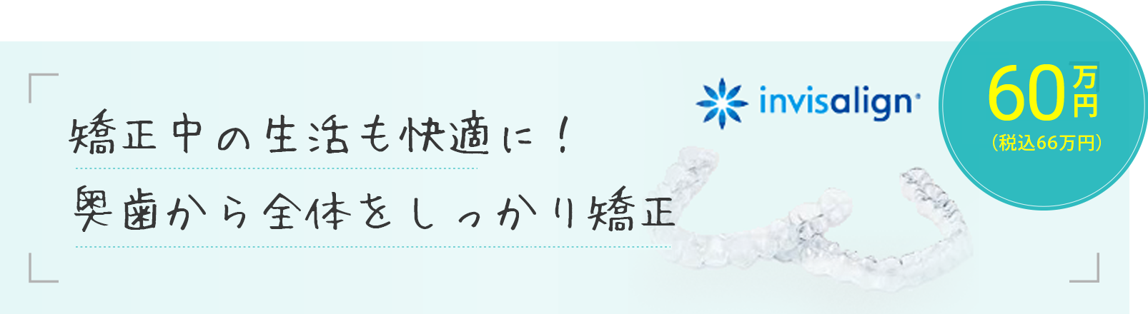 矯正中の生活も快適に！奥歯から全体をしっかり矯正